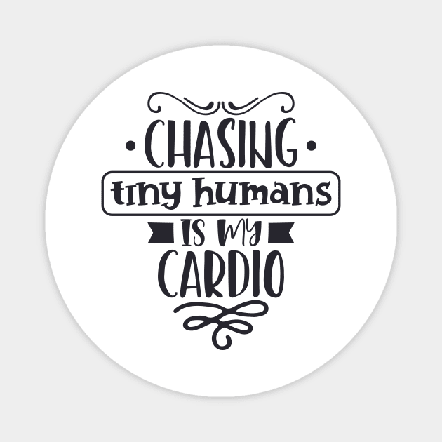 Chasing Tiny Humans Is My Cardio Mothers Day Gift Magnet by PurefireDesigns